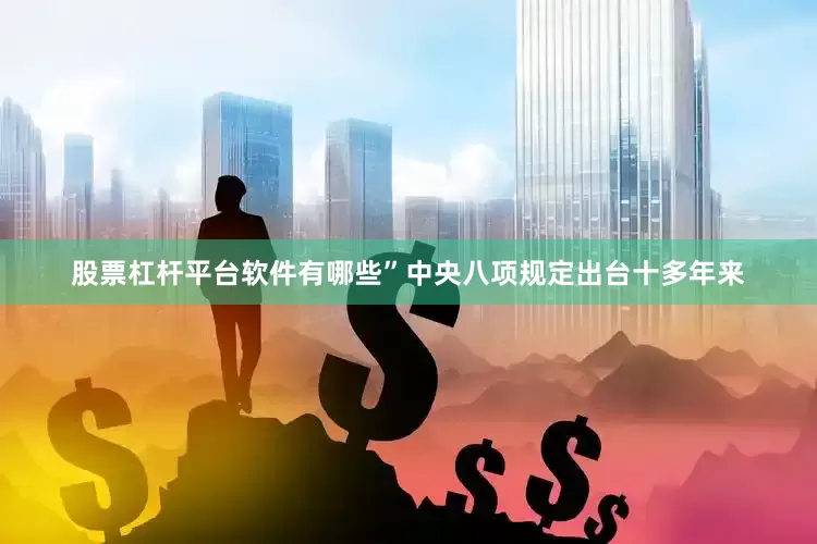 股票杠杆平台软件有哪些”中央八项规定出台十多年来