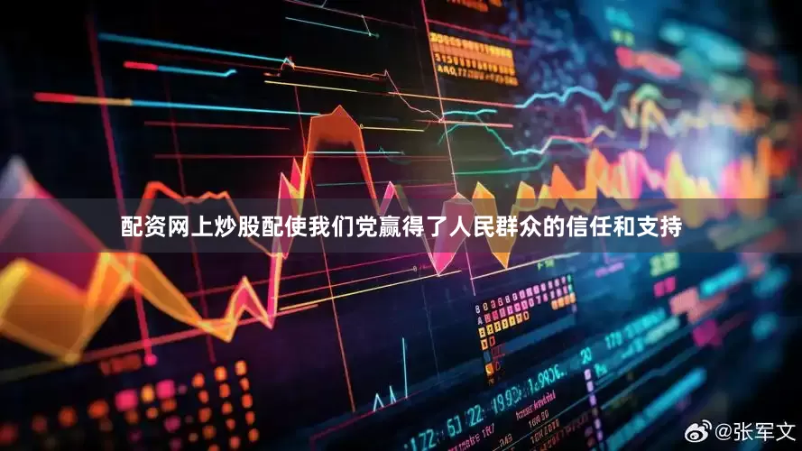 配资网上炒股配使我们党赢得了人民群众的信任和支持