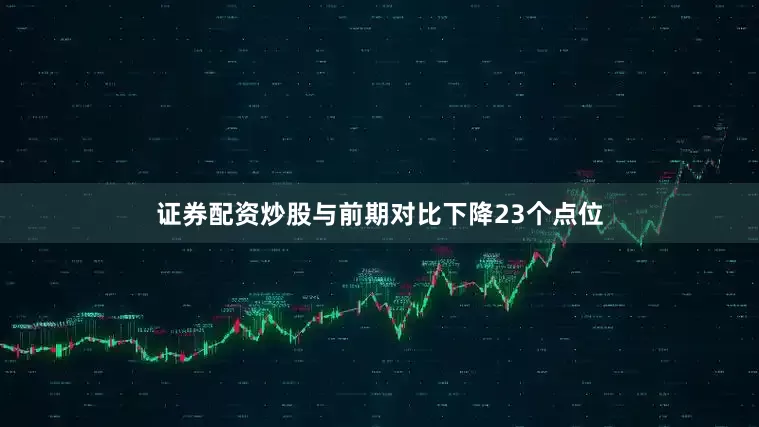 证券配资炒股与前期对比下降23个点位