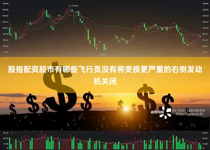 股指配资股市有哪些飞行员没有将受损更严重的右侧发动机关闭