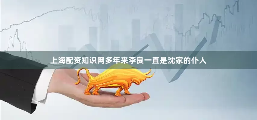 上海配资知识网多年来李良一直是沈家的仆人
