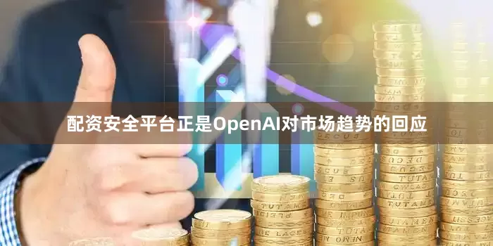 配资安全平台正是OpenAI对市场趋势的回应