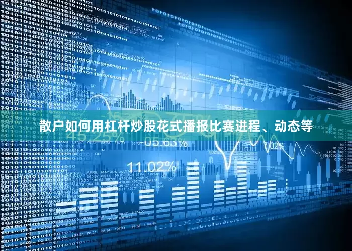 散户如何用杠杆炒股花式播报比赛进程、动态等