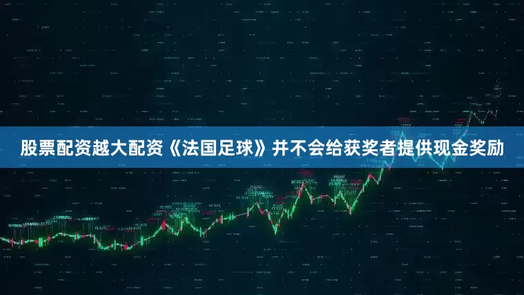 股票配资越大配资《法国足球》并不会给获奖者提供现金奖励