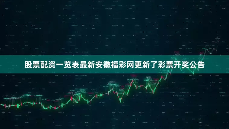 股票配资一览表最新安徽福彩网更新了彩票开奖公告