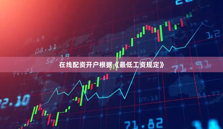 在线配资开户根据《最低工资规定》